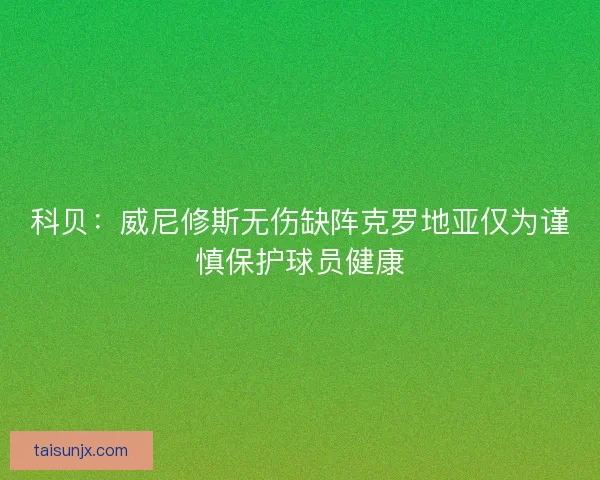 科贝：威尼修斯无伤缺阵克罗地亚仅为谨慎保护球员健康